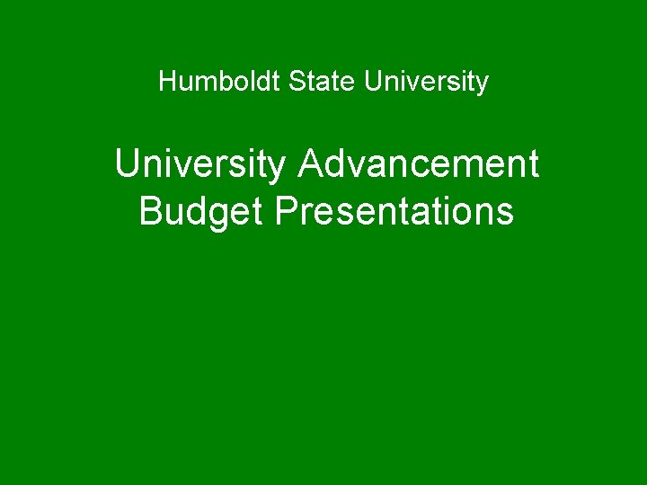 Humboldt State University Advancement Budget Presentations 