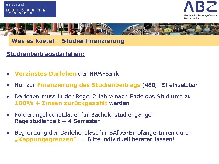 Was es kostet – Studienfinanzierung Studienbeitragsdarlehen: • Verzinstes Darlehen der NRW-Bank • Nur zur