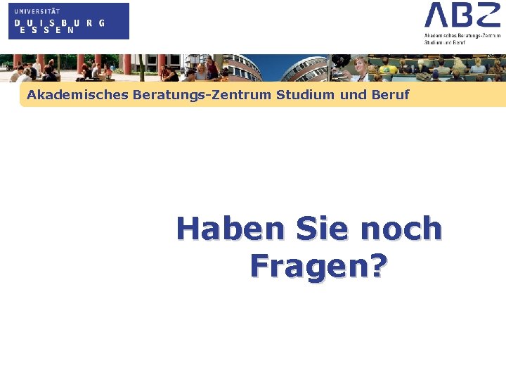 Akademisches Beratungs-Zentrum Studium und Beruf Haben Sie noch Fragen? 