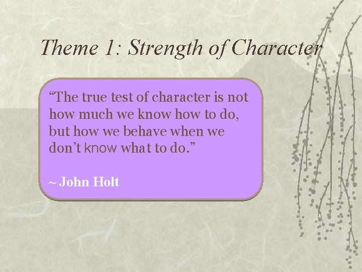 Theme 1: Strength of Character “The true test of character is not how much