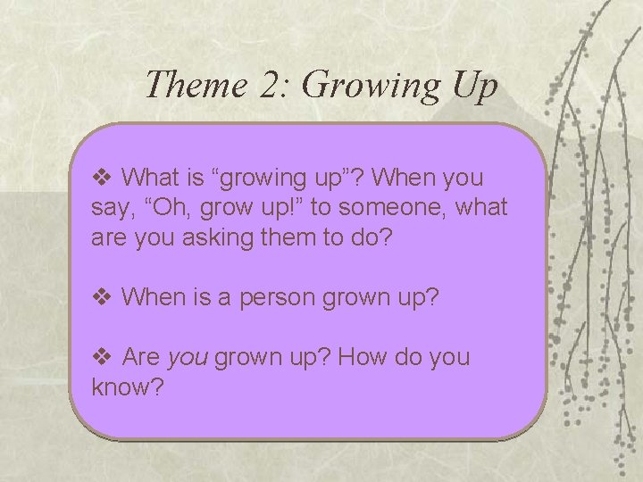 Theme 2: Growing Up v What is “growing up”? When you say, “Oh, grow