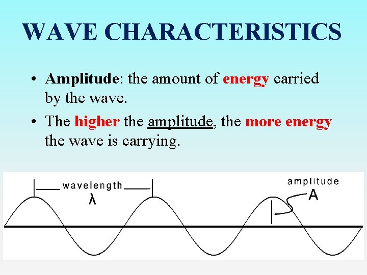 WAVE CHARACTERISTICS • Amplitude: the amount of energy carried by the wave. • The