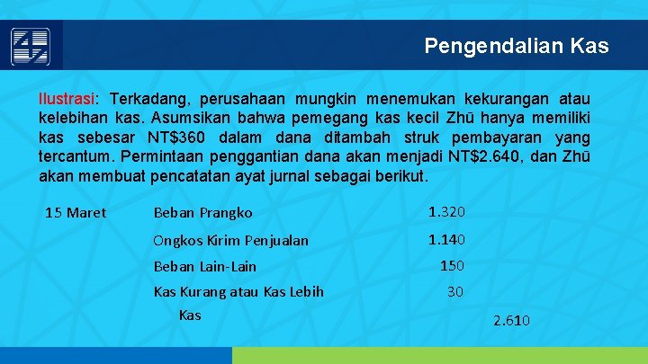 Pengendalian Kas Ilustrasi: Terkadang, perusahaan mungkin menemukan kekurangan atau kelebihan kas. Asumsikan bahwa pemegang