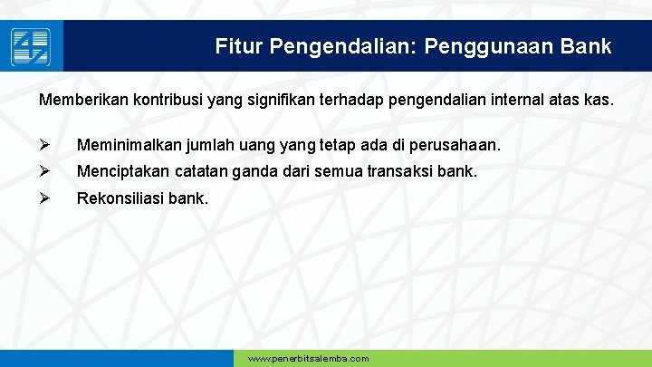 Fitur Pengendalian: Penggunaan Bank Memberikan kontribusi yang signifikan terhadap pengendalian internal atas kas. Ø