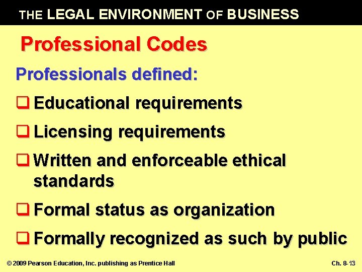 THE LEGAL ENVIRONMENT OF BUSINESS Professional Codes Professionals defined: q Educational requirements q Licensing