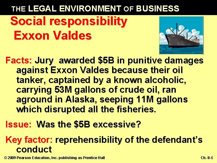 THE LEGAL ENVIRONMENT OF BUSINESS Social responsibility Exxon Valdes Facts: Jury awarded $5 B