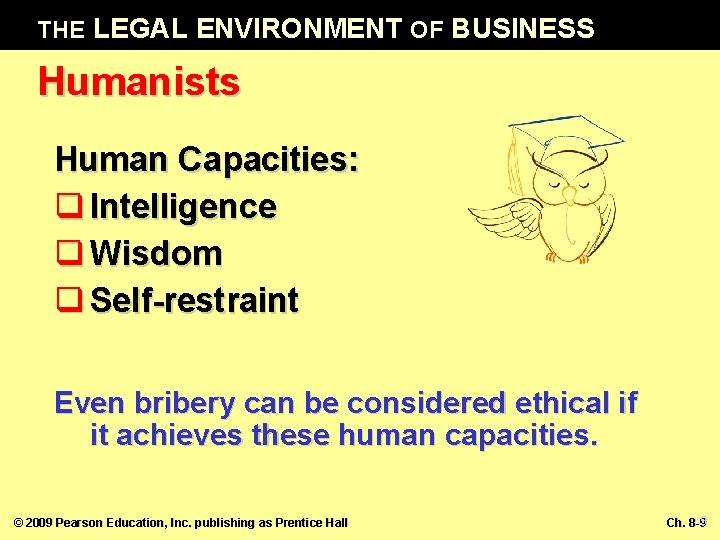THE LEGAL ENVIRONMENT OF BUSINESS Humanists Human Capacities: q Intelligence q Wisdom q Self-restraint