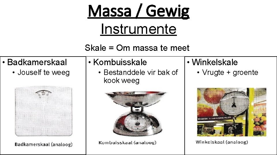 Massa / Gewig Instrumente Skale = Om massa te meet • Badkamerskaal • Jouself