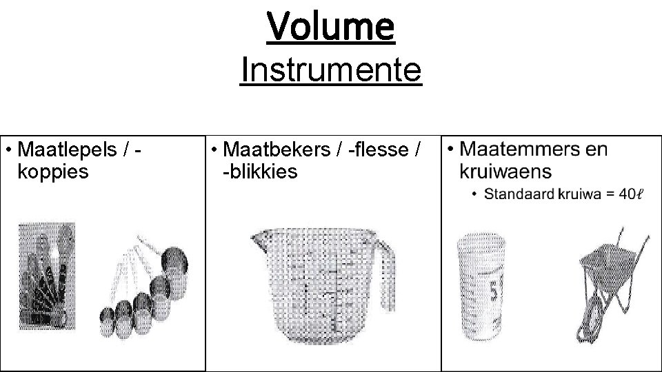 Volume Instrumente • Maatlepels / koppies • Maatbekers / -flesse / -blikkies 