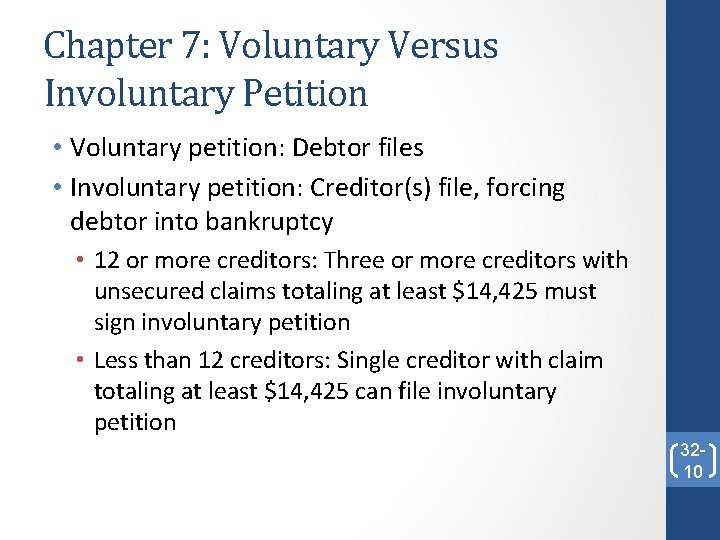 Chapter 7: Voluntary Versus Involuntary Petition • Voluntary petition: Debtor files • Involuntary petition: