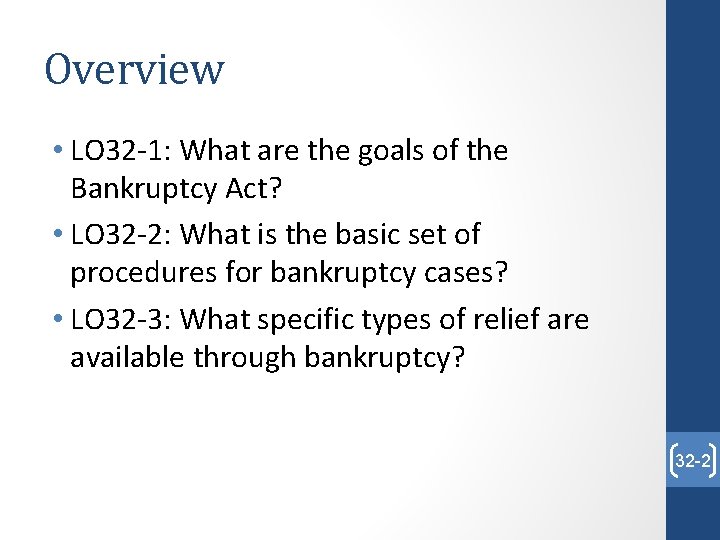 Overview • LO 32 -1: What are the goals of the Bankruptcy Act? •