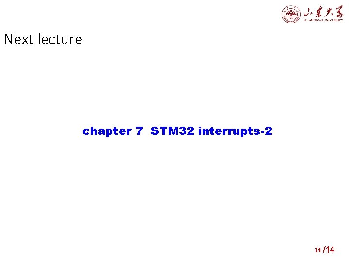 Next lecture chapter 7 STM 32 interrupts-2 14 /14 