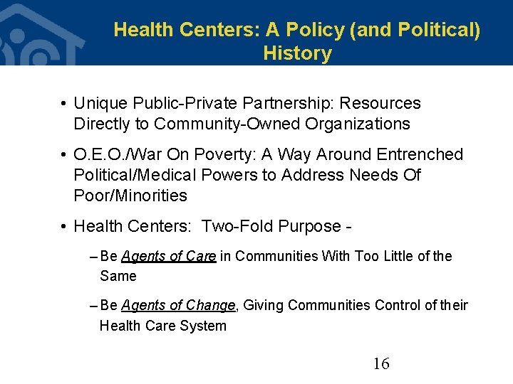 Health Centers: A Policy (and Political) History • Unique Public-Private Partnership: Resources Directly to Health Centers: A Policy (and Political) History • Unique Public-Private Partnership: Resources Directly to