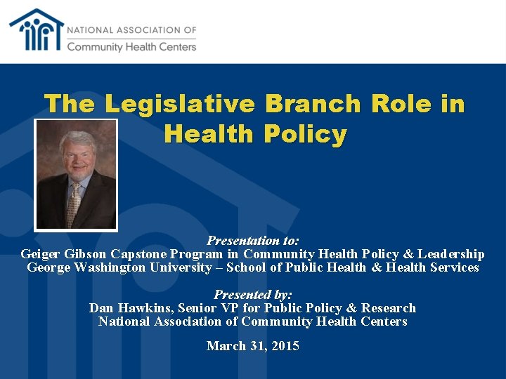 The Legislative Branch Role in Health Policy Presentation to: Geiger Gibson Capstone Program in The Legislative Branch Role in Health Policy Presentation to: Geiger Gibson Capstone Program in