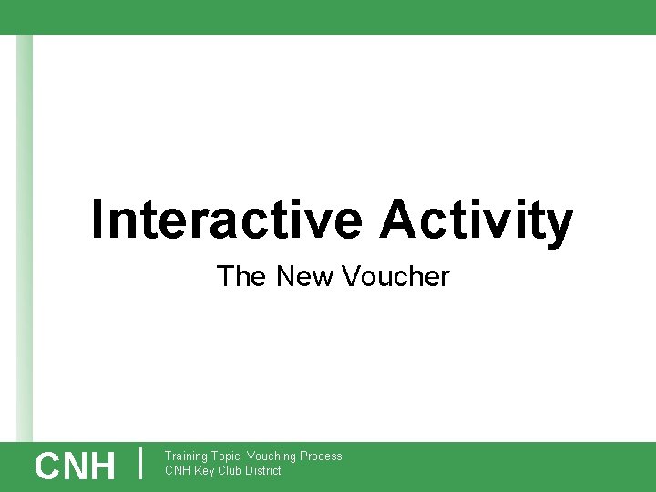 Interactive Activity The New Voucher CNH | Training Topic: Vouching Process CNH Key Club
