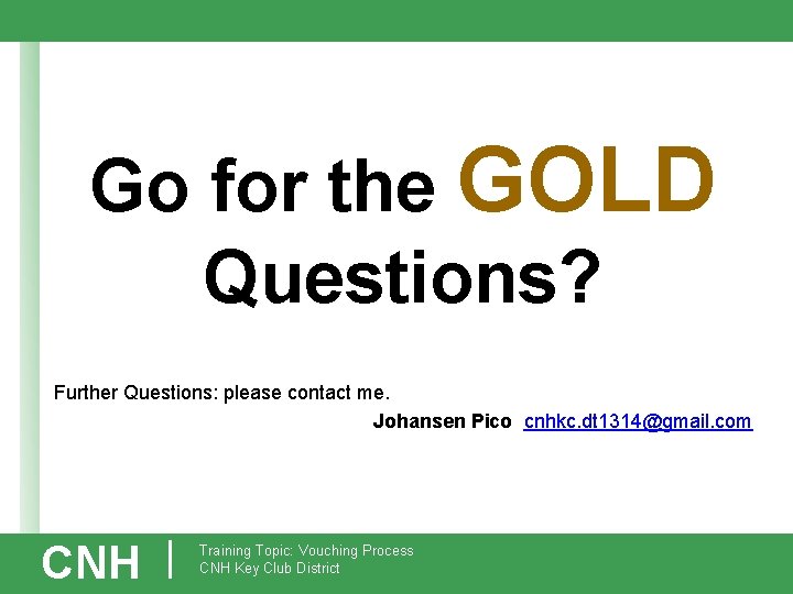 Go for the GOLD Questions? Further Questions: please contact me. Johansen Pico cnhkc. dt