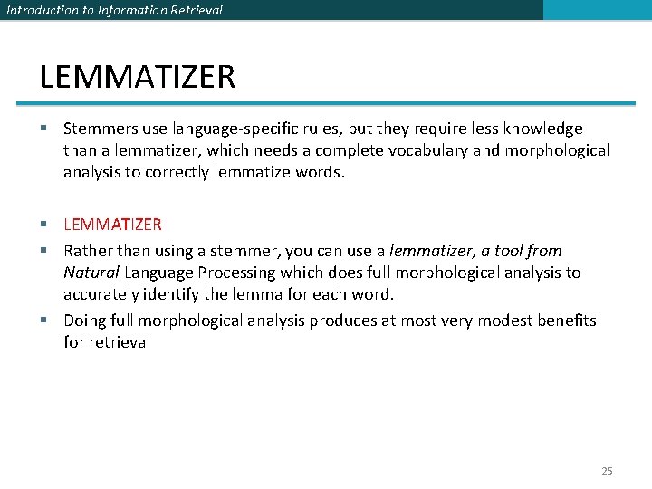 Introduction to Information Retrieval LEMMATIZER § Stemmers use language-specific rules, but they require less