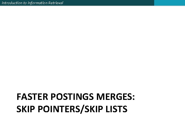 Introduction to Information Retrieval FASTER POSTINGS MERGES: SKIP POINTERS/SKIP LISTS 