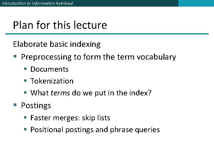 Introduction to Information Retrieval Plan for this lecture Elaborate basic indexing § Preprocessing to