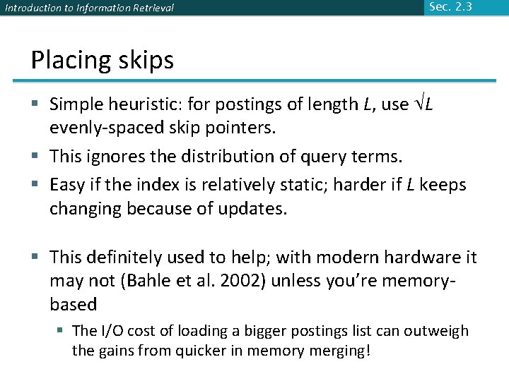 Introduction to Information Retrieval Sec. 2. 3 Placing skips § Simple heuristic: for postings