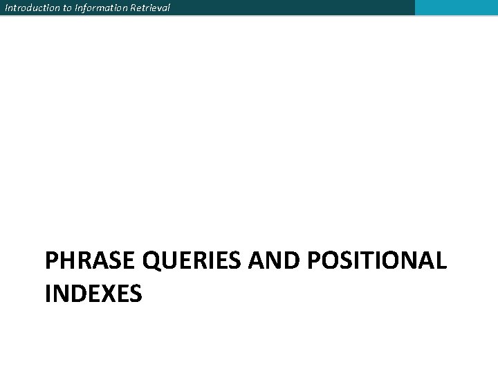 Introduction to Information Retrieval PHRASE QUERIES AND POSITIONAL INDEXES 