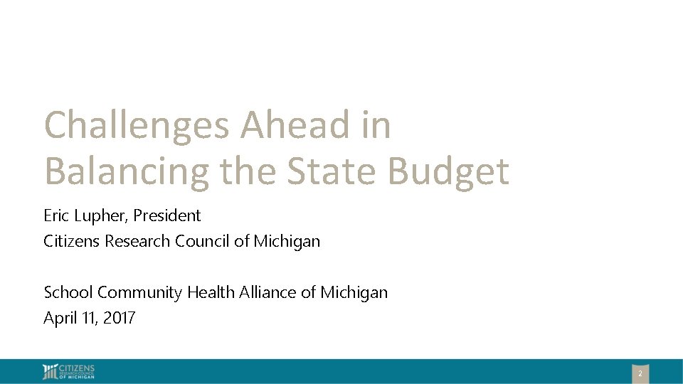 Challenges Ahead in Balancing the State Budget Eric Lupher, President Citizens Research Council of