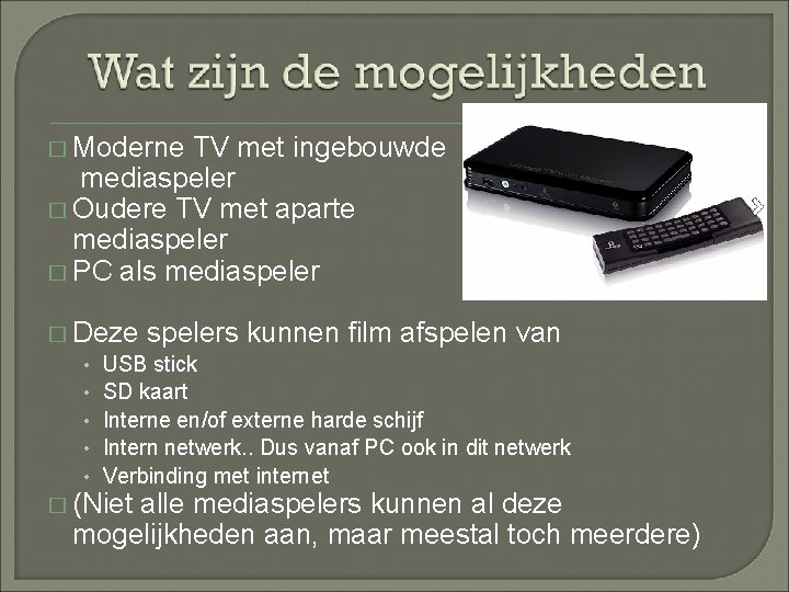 � Moderne TV met ingebouwde mediaspeler � Oudere TV met aparte mediaspeler � PC