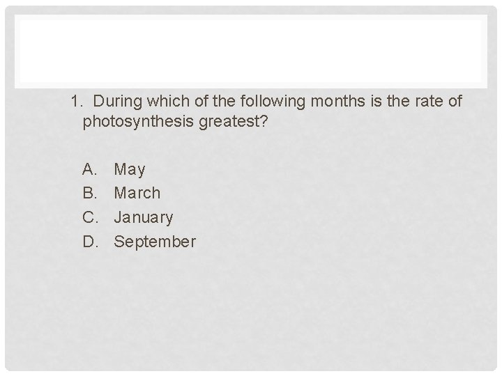 1. During which of the following months is the rate of photosynthesis greatest? A.