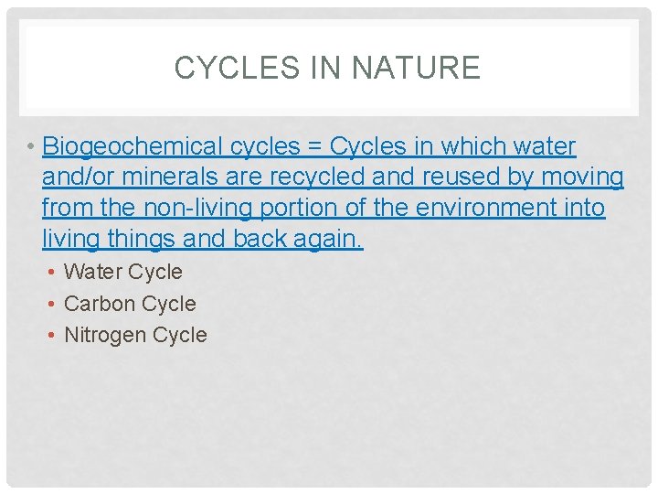 CYCLES IN NATURE • Biogeochemical cycles = Cycles in which water and/or minerals are