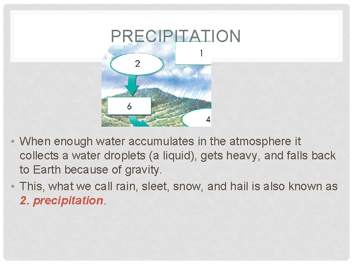 PRECIPITATION • When enough water accumulates in the atmosphere it collects a water droplets