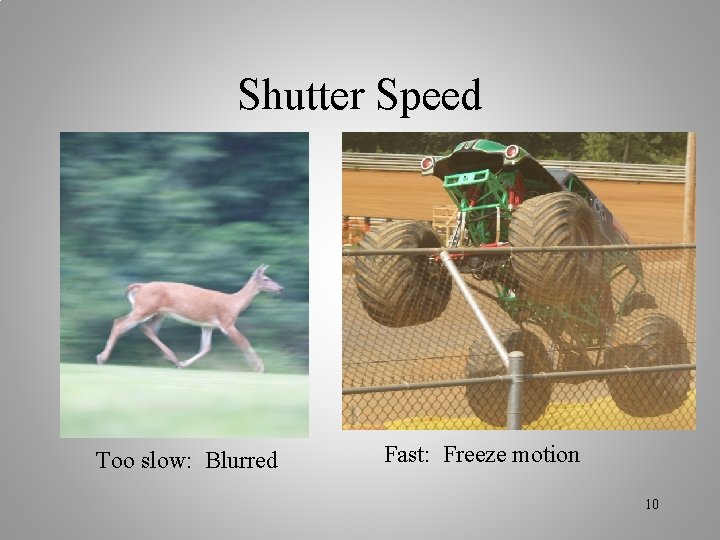 Shutter Speed Too slow: Blurred Fast: Freeze motion 10 