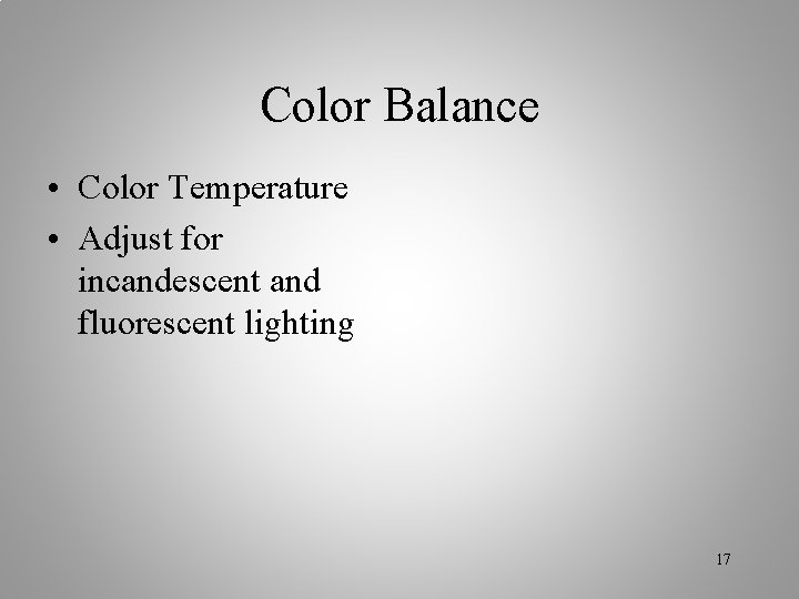 Color Balance • Color Temperature • Adjust for incandescent and fluorescent lighting 17 