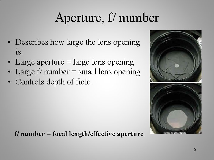 Aperture, f/ number • Describes how large the lens opening is. • Large aperture