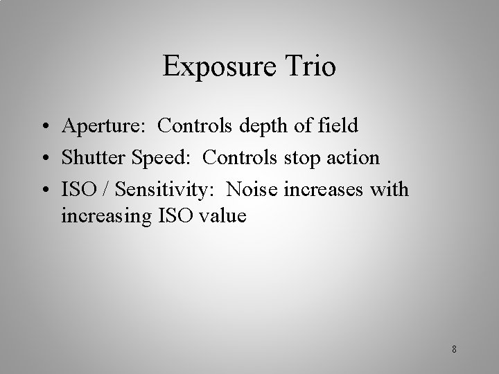 Exposure Trio • Aperture: Controls depth of field • Shutter Speed: Controls stop action