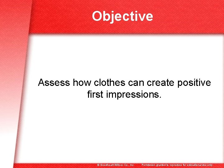 Objective Assess how clothes can create positive first impressions. © Goodheart-Willcox Co. , Inc.