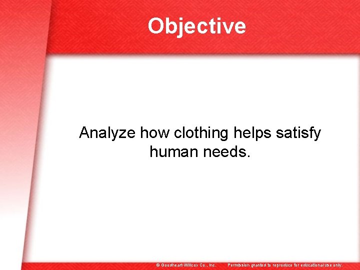 Objective Analyze how clothing helps satisfy human needs. © Goodheart-Willcox Co. , Inc. Permission