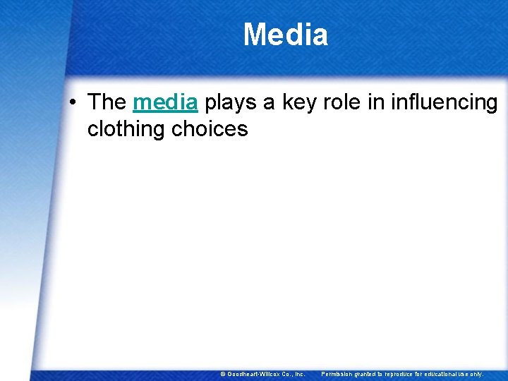 Media • The media plays a key role in influencing clothing choices © Goodheart-Willcox