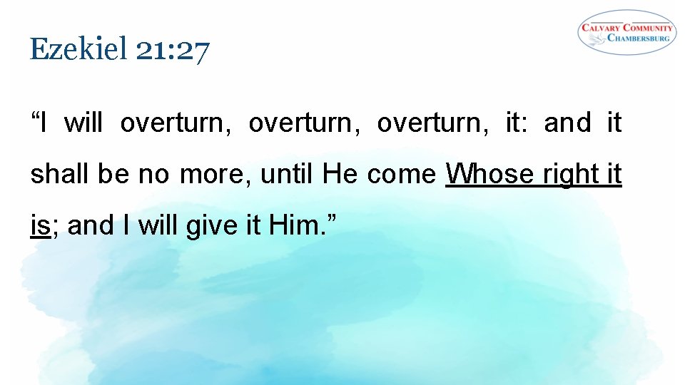 Ezekiel 21: 27 “I will overturn, it: and it shall be no more, until