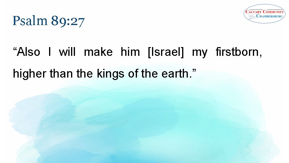 Psalm 89: 27 “Also I will make him [Israel] my firstborn, higher than the