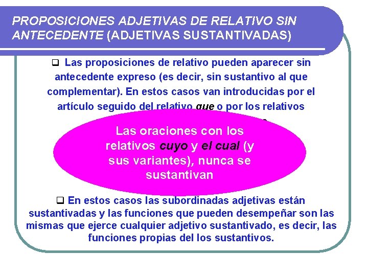 PROPOSICIONES ADJETIVAS DE RELATIVO SIN ANTECEDENTE (ADJETIVAS SUSTANTIVADAS) q Las proposiciones de relativo pueden