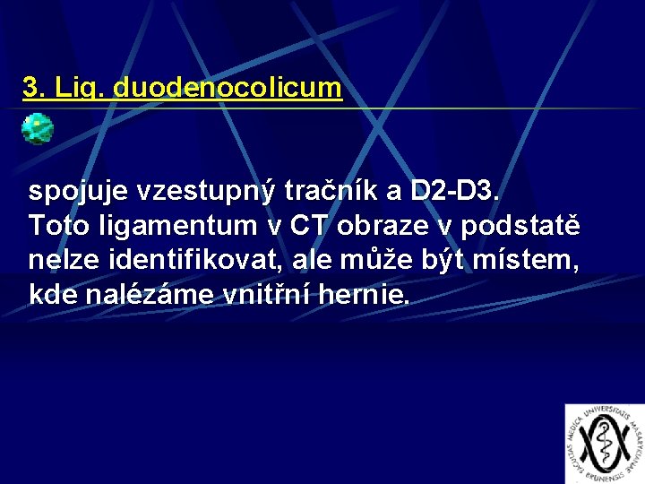 3. Lig. duodenocolicum spojuje vzestupný tračník a D 2 -D 3. Toto ligamentum v