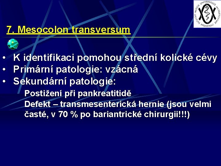 7. Mesocolon transversum • K identifikaci pomohou střední kolické cévy • Primární patologie: vzácná