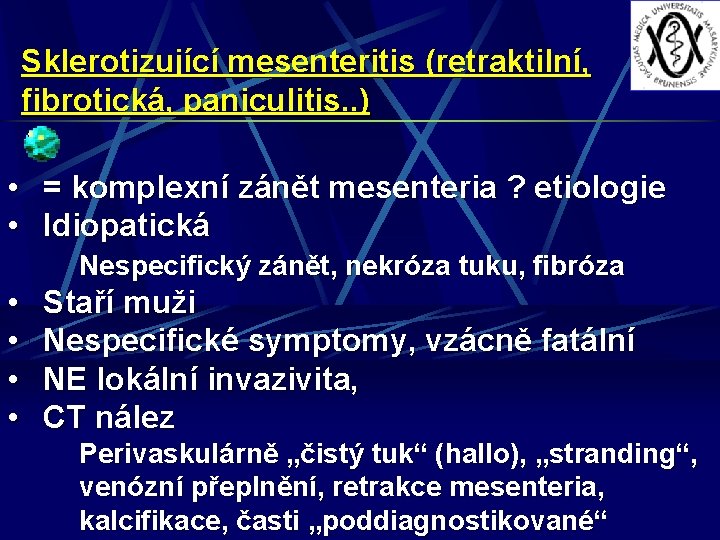 Sklerotizující mesenteritis (retraktilní, fibrotická, paniculitis. . ) • = komplexní zánět mesenteria ? etiologie