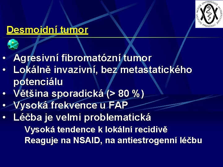 Desmoidní tumor • Agresivní fibromatózní tumor • Lokálně invazivní, bez metastatického potenciálu • Většina