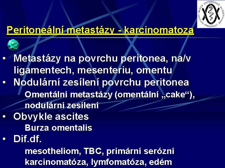 Peritoneální metastázy - karcinomatoza • Metastázy na povrchu peritonea, na/v ligamentech, mesenteriu, omentu •
