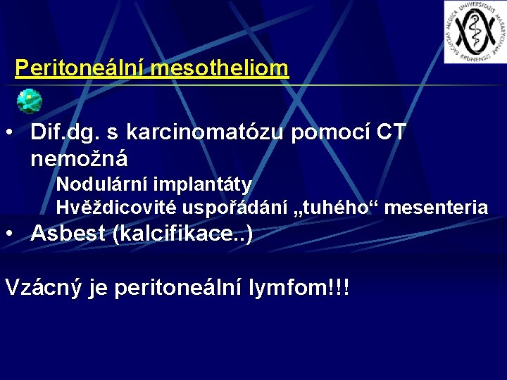 Peritoneální mesotheliom • Dif. dg. s karcinomatózu pomocí CT nemožná Nodulární implantáty Hvěždicovité uspořádání