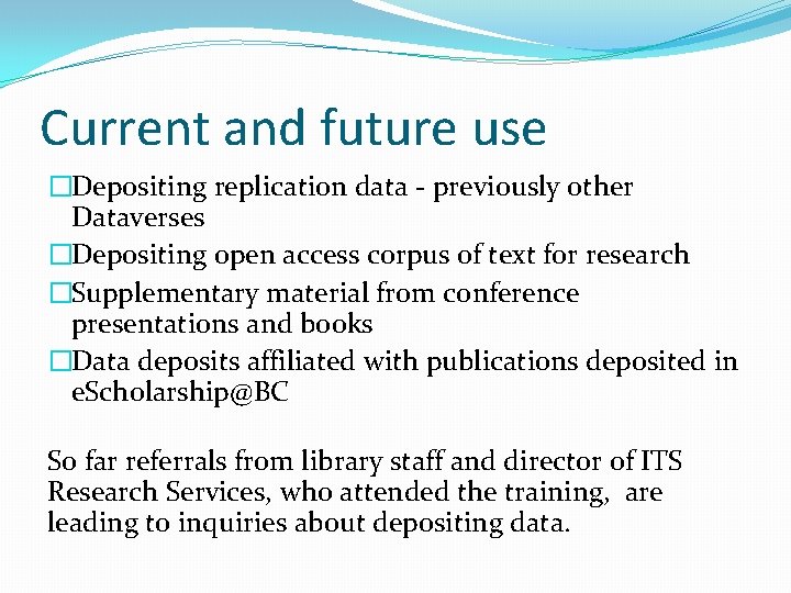 Current and future use �Depositing replication data - previously other Dataverses �Depositing open access