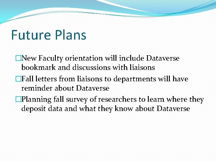 Future Plans �New Faculty orientation will include Dataverse bookmark and discussions with liaisons �Fall
