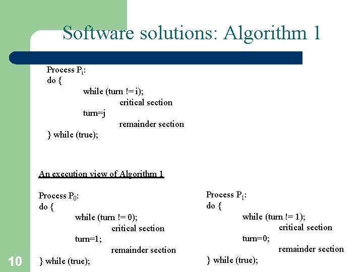 Software solutions: Algorithm 1 Process Pi: do { while (turn != i); critical section