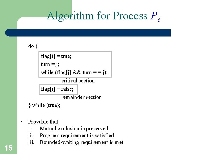 Algorithm for Process Pi do { flag[i] = true; turn = j; while (flag[j]
